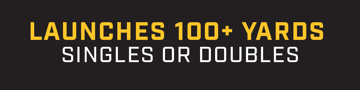 Launches 100+ Yards